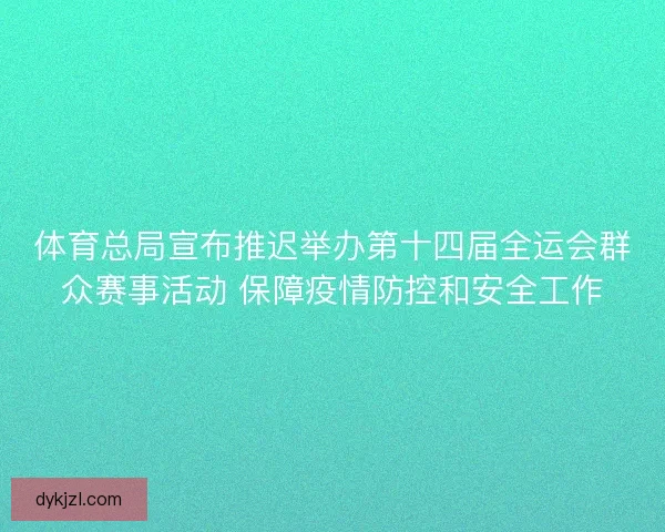体育总局宣布推迟举办第十四届全运会群众赛事活动 保障疫情防控和安全工作